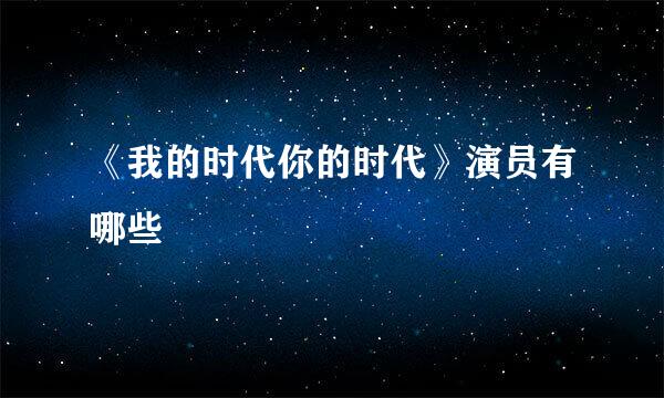 《我的时代你的时代》演员有哪些