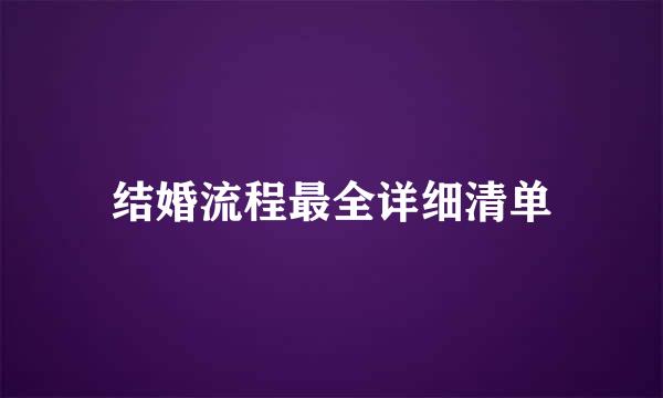 结婚流程最全详细清单