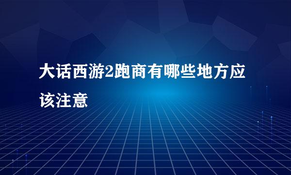 大话西游2跑商有哪些地方应该注意