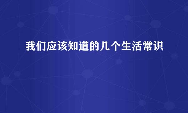 我们应该知道的几个生活常识