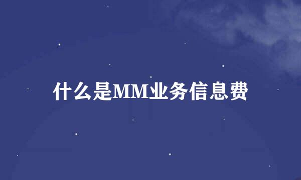 什么是MM业务信息费