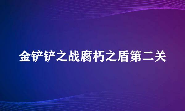 金铲铲之战腐朽之盾第二关