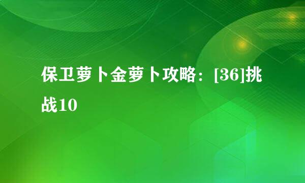 保卫萝卜金萝卜攻略：[36]挑战10