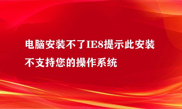 电脑安装不了IE8提示此安装不支持您的操作系统