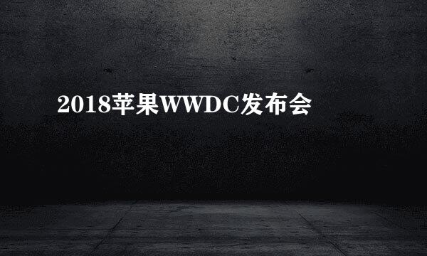 2018苹果WWDC发布会