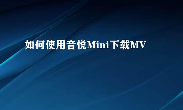 如何使用音悦Mini下载MV