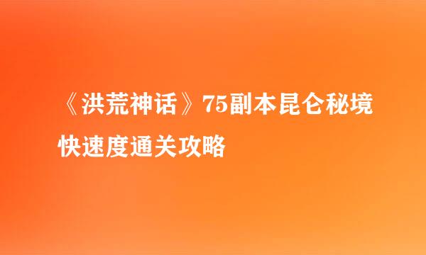 《洪荒神话》75副本昆仑秘境快速度通关攻略