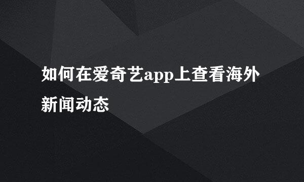 如何在爱奇艺app上查看海外新闻动态