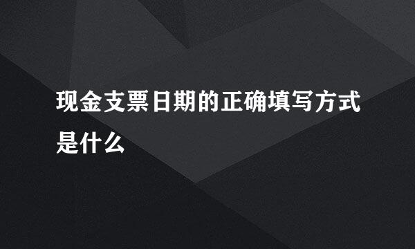 现金支票日期的正确填写方式是什么