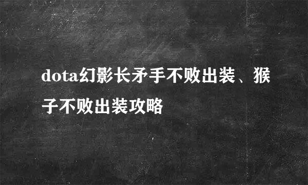 dota幻影长矛手不败出装、猴子不败出装攻略