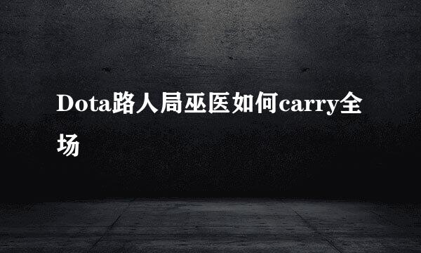 Dota路人局巫医如何carry全场