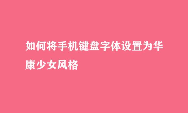 如何将手机键盘字体设置为华康少女风格