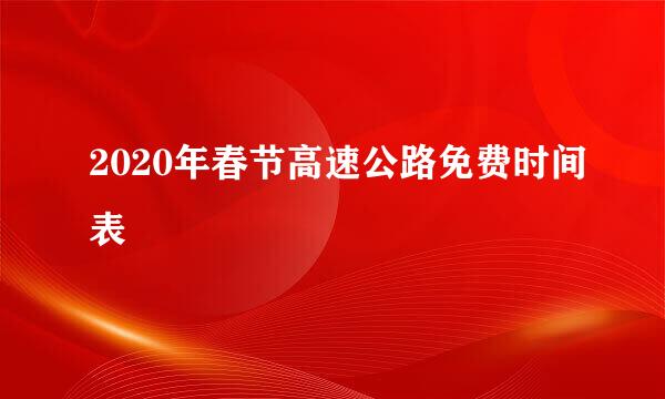 2020年春节高速公路免费时间表