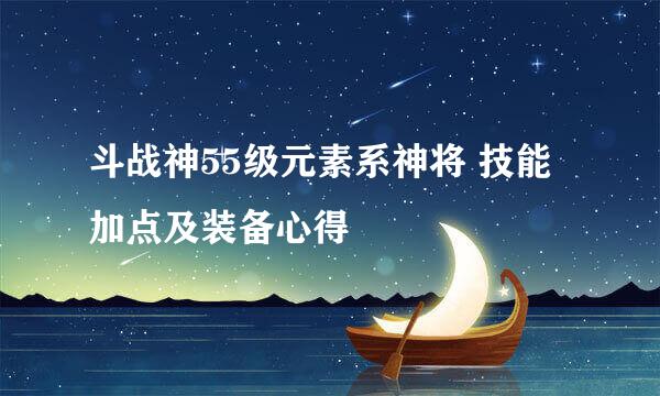 斗战神55级元素系神将 技能加点及装备心得