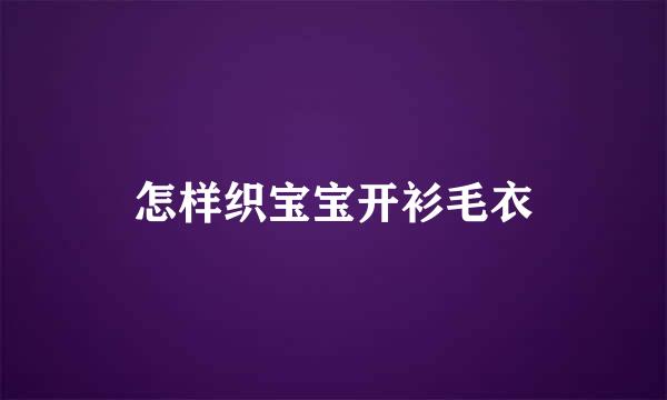 怎样织宝宝开衫毛衣