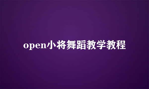 open小将舞蹈教学教程