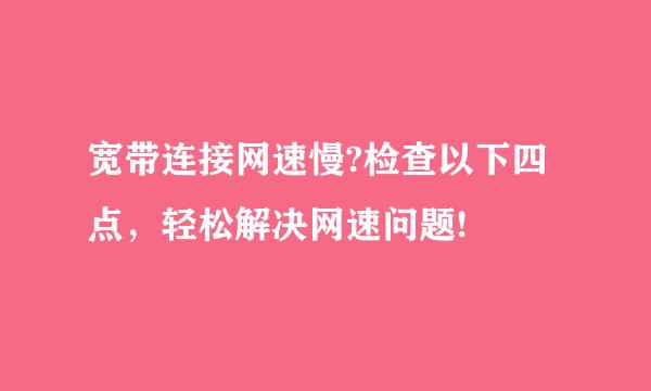 宽带连接网速慢?检查以下四点，轻松解决网速问题!