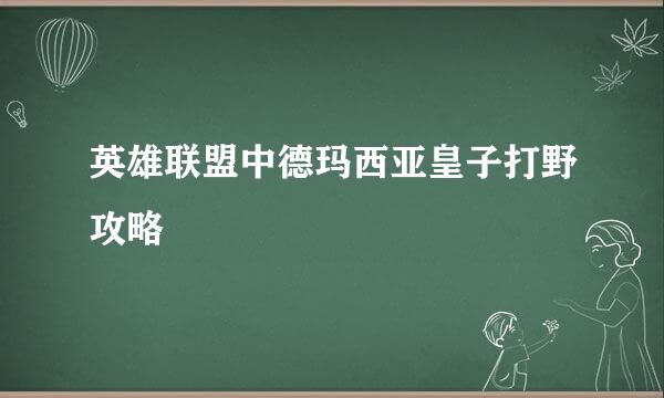 英雄联盟中德玛西亚皇子打野攻略