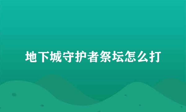 地下城守护者祭坛怎么打