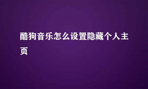 酷狗音乐怎么设置隐藏个人主页