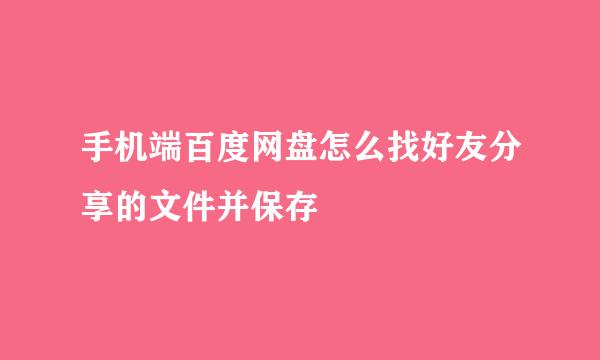 手机端百度网盘怎么找好友分享的文件并保存