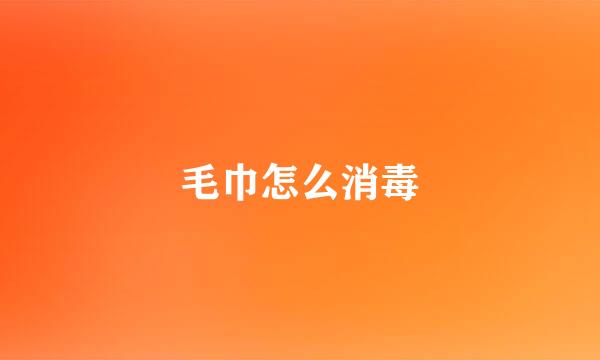 毛巾怎么消毒