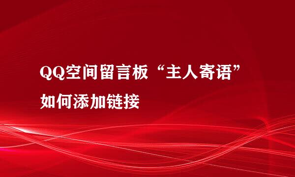 QQ空间留言板“主人寄语”如何添加链接