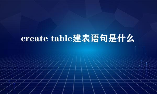 create table建表语句是什么