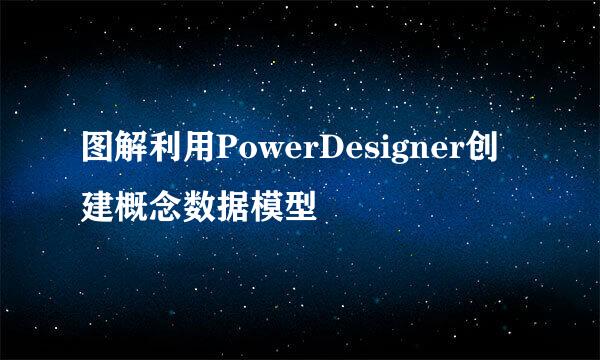 图解利用PowerDesigner创建概念数据模型