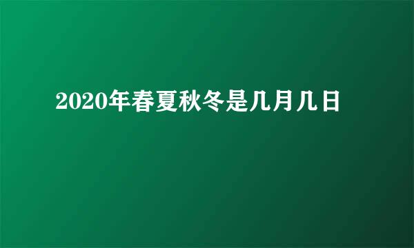 2020年春夏秋冬是几月几日