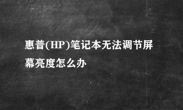 惠普(HP)笔记本无法调节屏幕亮度怎么办