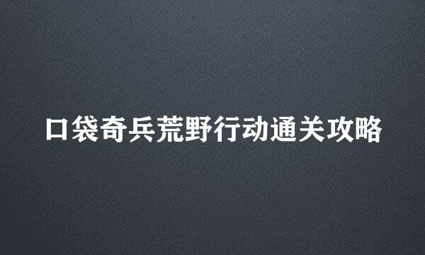 口袋奇兵荒野行动通关攻略