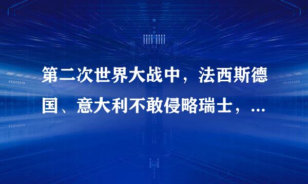 第二次世界大战中，法西斯德国、意大利不敢侵略瑞士，主要原因是（ ）