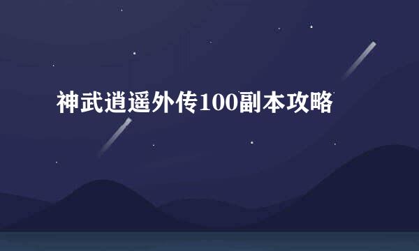 神武逍遥外传100副本攻略