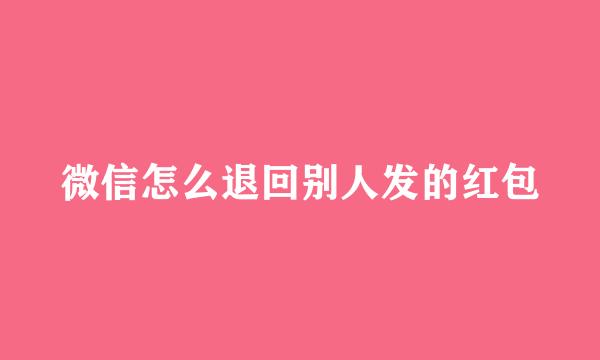 微信怎么退回别人发的红包