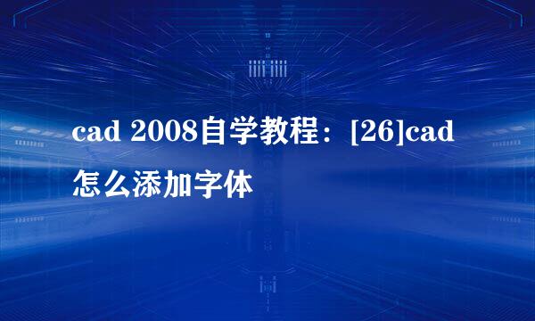 cad 2008自学教程：[26]cad 怎么添加字体