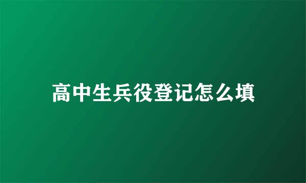 高中生兵役登记怎么填