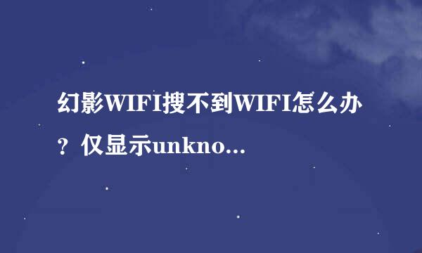 幻影WIFI搜不到WIFI怎么办？仅显示unknown ssid