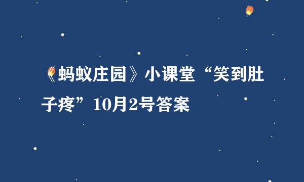 《蚂蚁庄园》小课堂“笑到肚子疼”10月2号答案