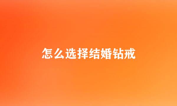 怎么选择结婚钻戒