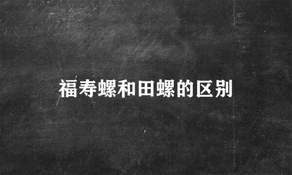 福寿螺和田螺的区别