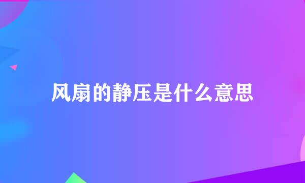 风扇的静压是什么意思