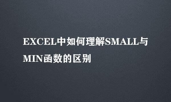 EXCEL中如何理解SMALL与MIN函数的区别