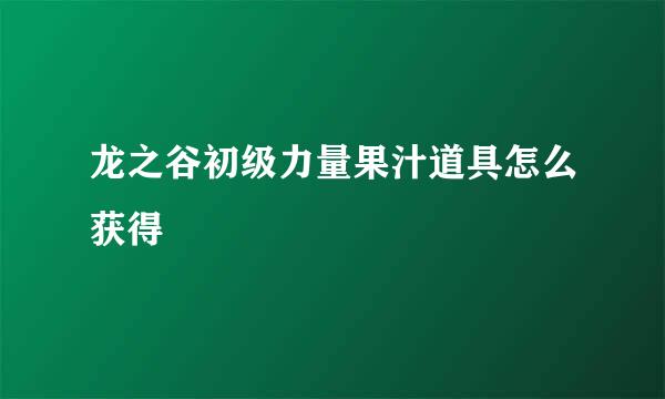 龙之谷初级力量果汁道具怎么获得