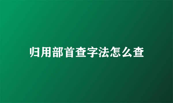 归用部首查字法怎么查