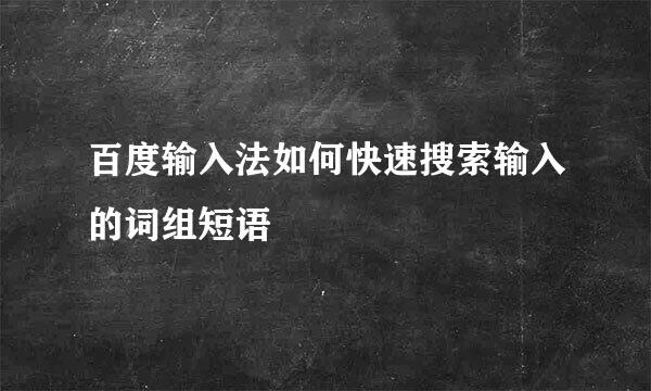 百度输入法如何快速搜索输入的词组短语