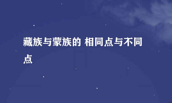 藏族与蒙族的 相同点与不同点 