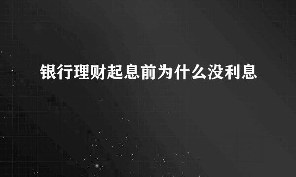 银行理财起息前为什么没利息