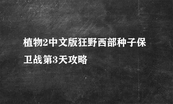 植物2中文版狂野西部种子保卫战第3天攻略