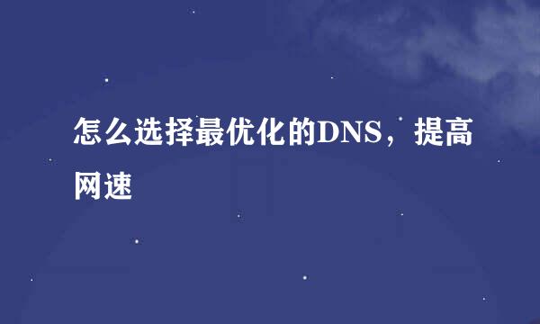 怎么选择最优化的DNS，提高网速